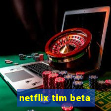 netflix tim beta